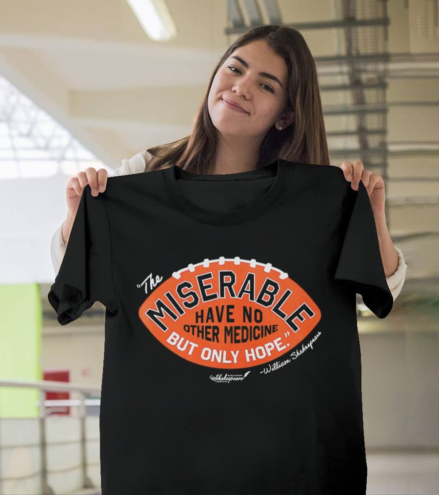 The Miserable Have No Other Medicine But Only Hope William Shakespeare Football T-Shirt