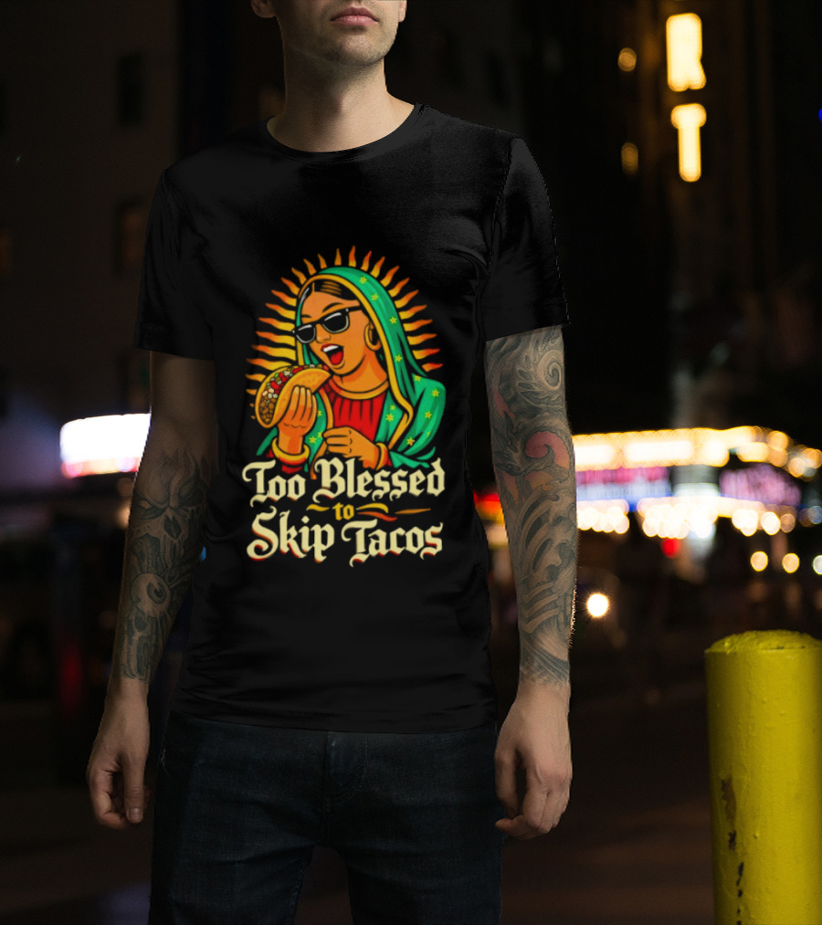 Too Blessed To Skip Tacos La Virgencita Streetwear Sunglasses Taco T-Shirt
