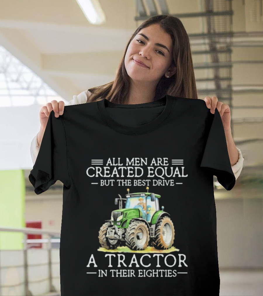 All Men Are Created Equal But The Best Drive A Tractor In Their Eighties T-Shirt