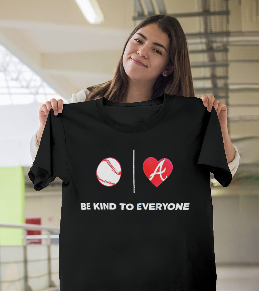 Be Kind To Everyone Baseball Heart A Atlanta T-Shirt