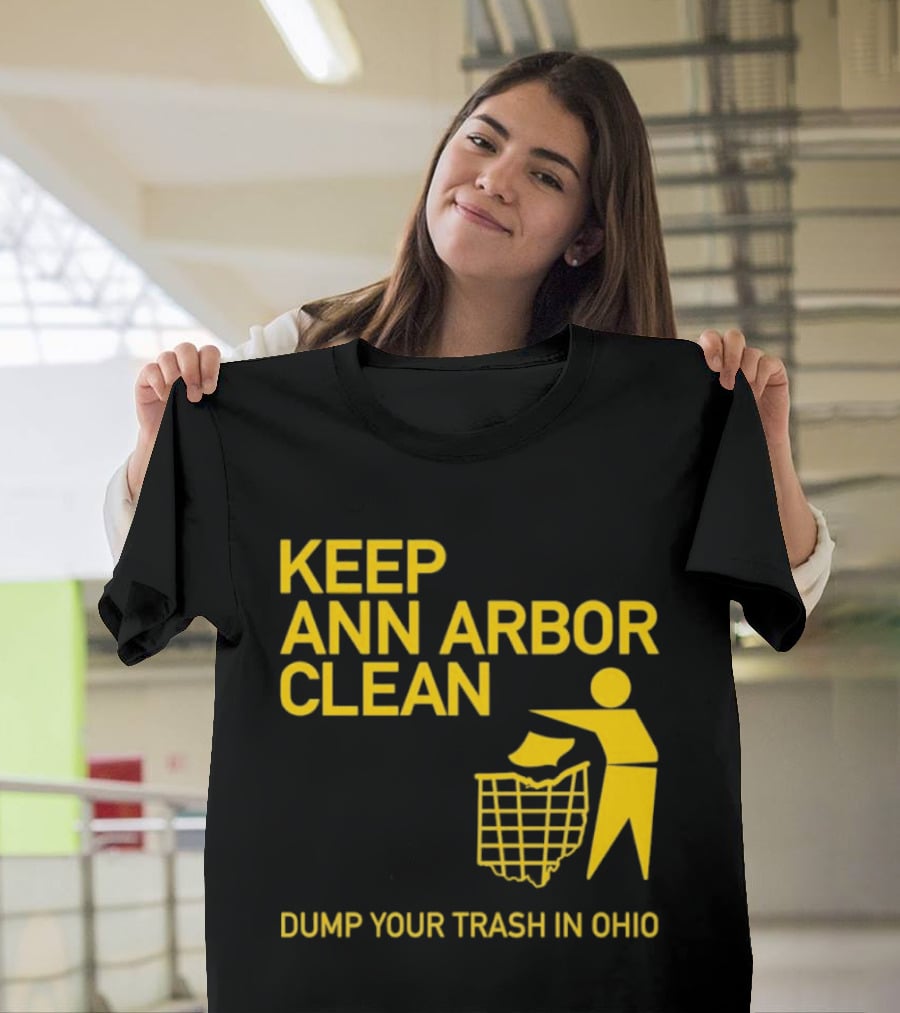 Keep Ann Arbor Clean Dump Your Trash In Ohio T-Shirt