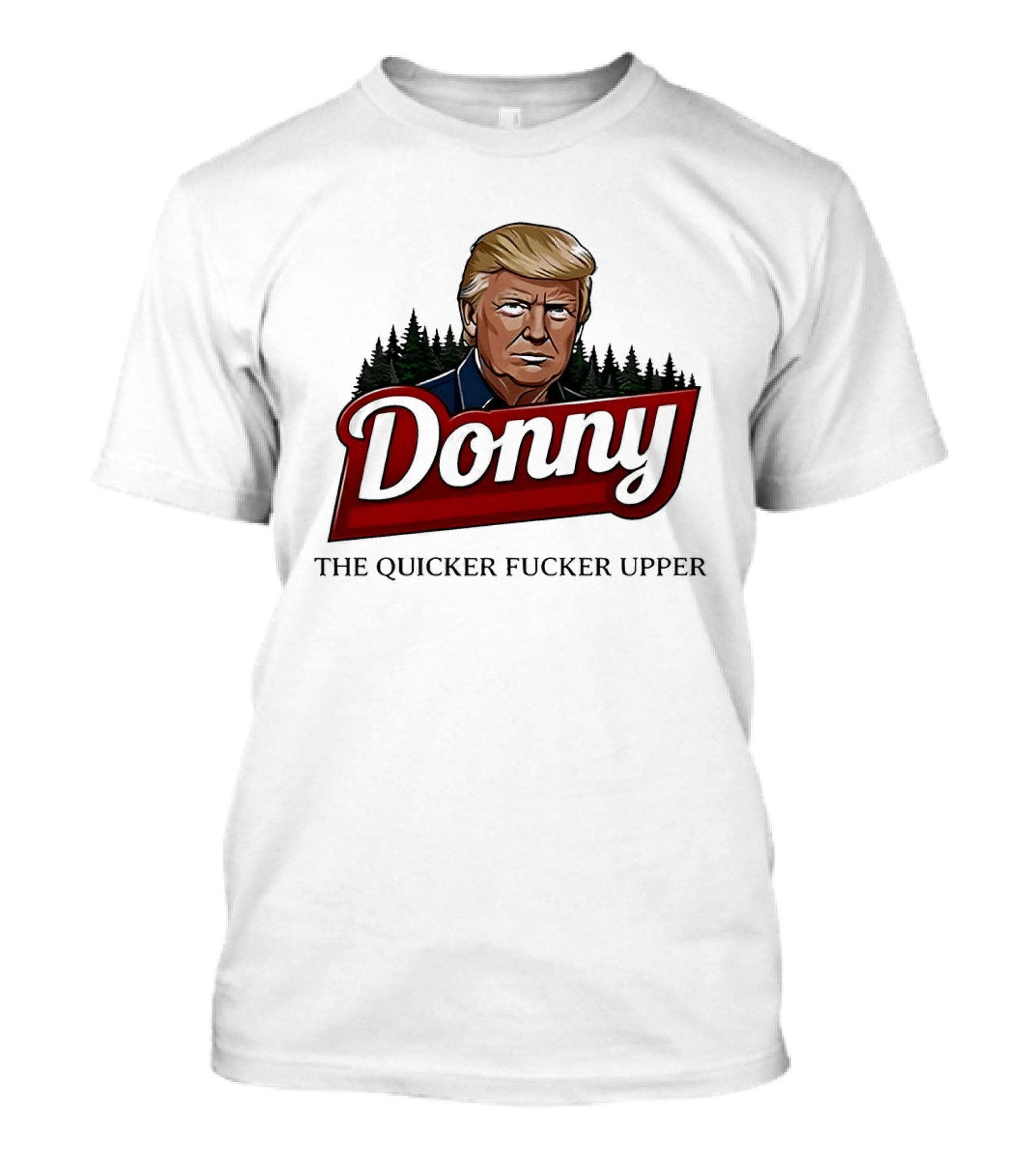 Donny The Quicker Fucker Upper Donald Trump T-Shirt