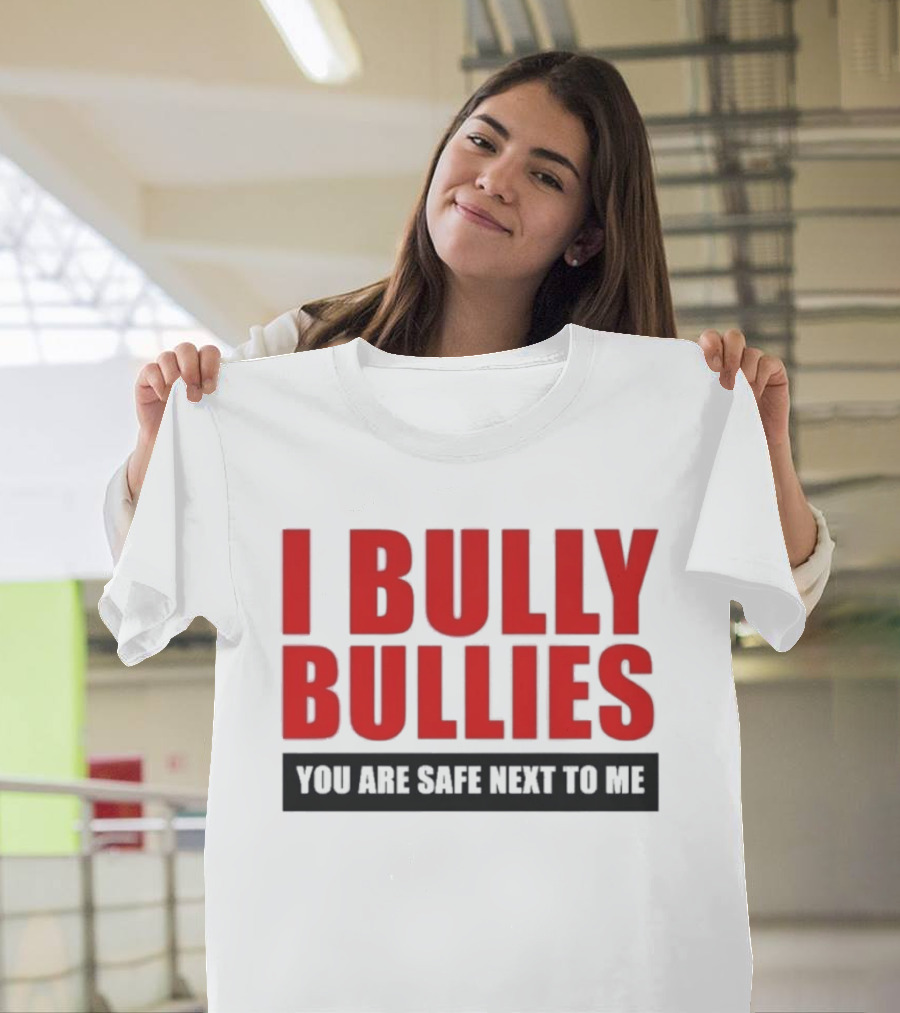 I Bully Bullies You Are Safe Next To Me Empowerment Message T-Shirt