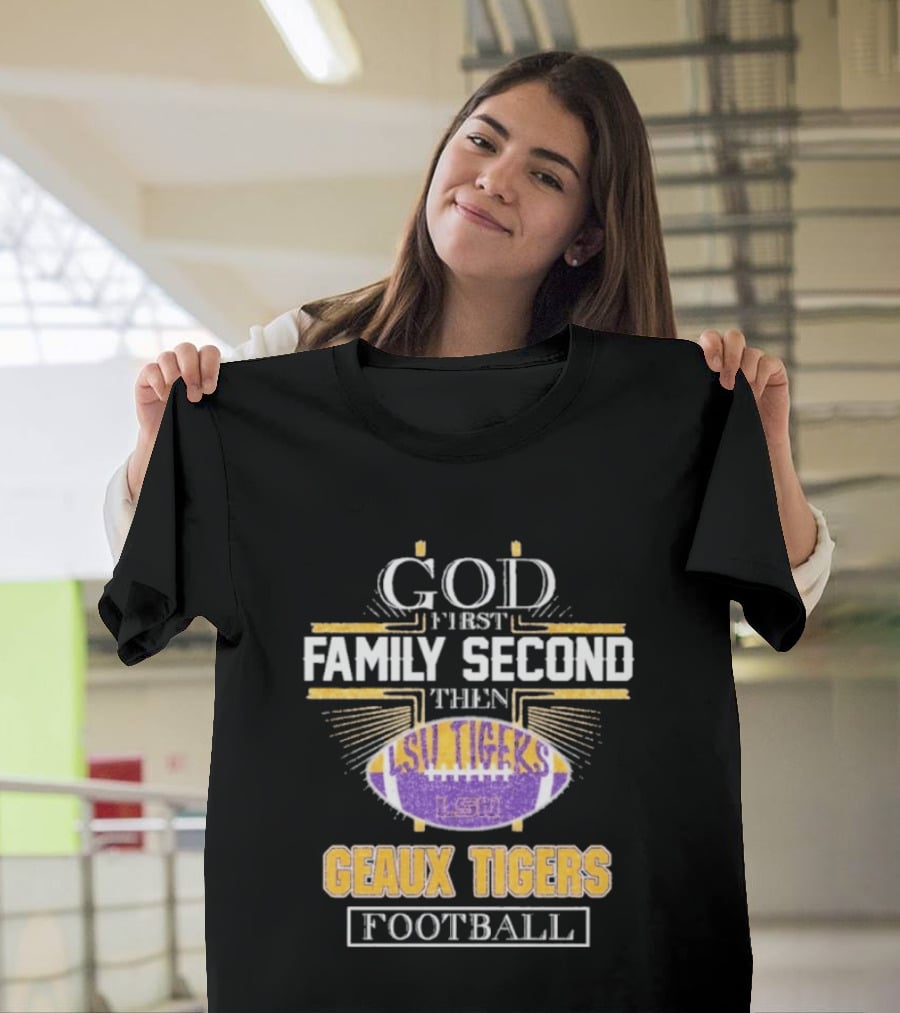 God First Family Second LSU Tigers Geaux Tigers Football T-Shirt