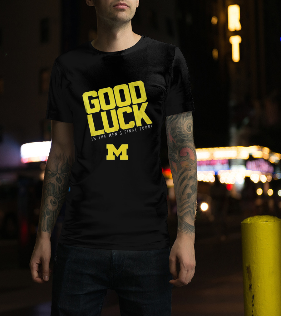 Good Luck In The Men's Final Four Michigan Wolverines 2026 T-Shirt