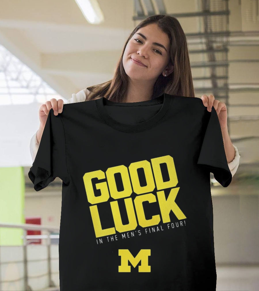 Good Luck In The Men's Final Four Michigan Wolverines 2026 T-Shirt