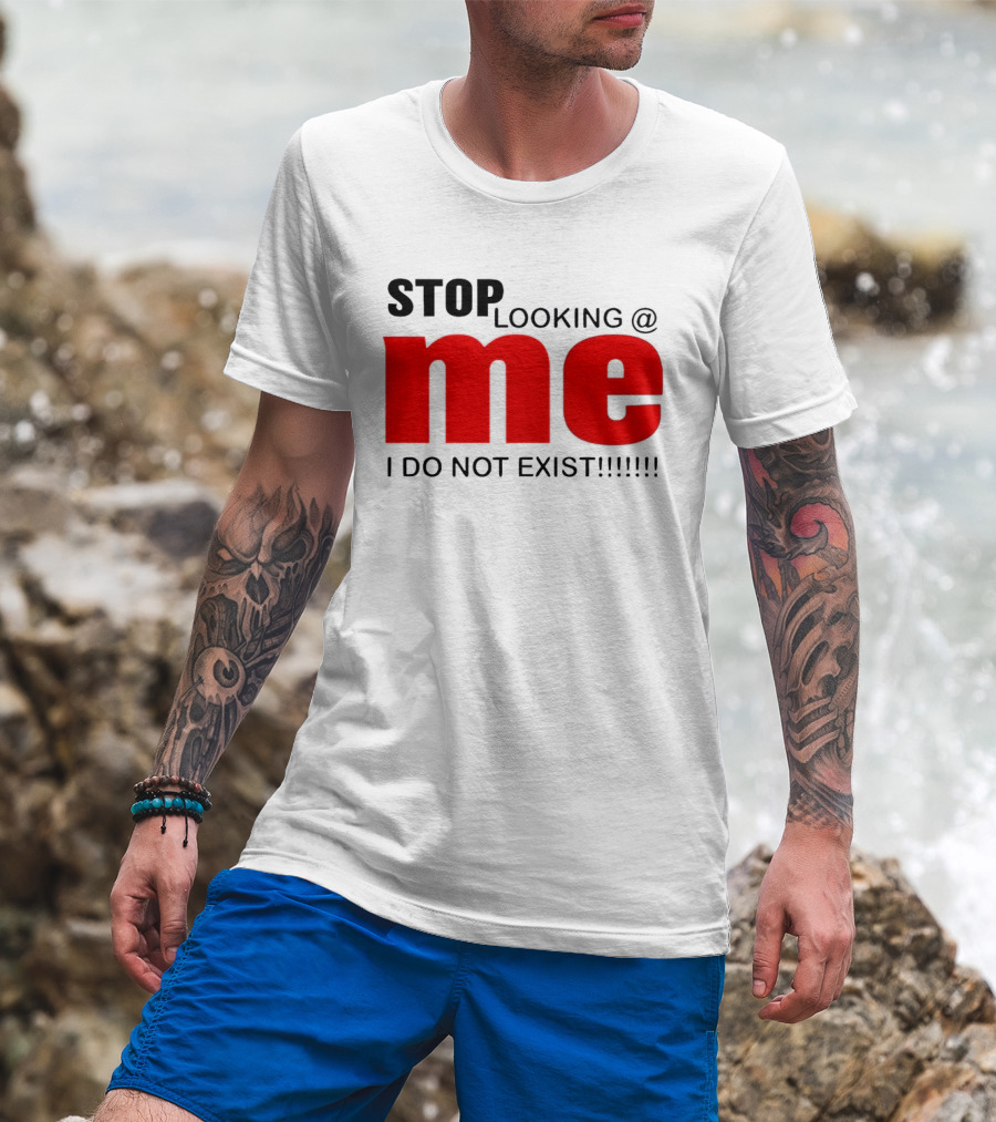 STOP LOOKING AT ME I DO NOT EXIST Message T-Shirt