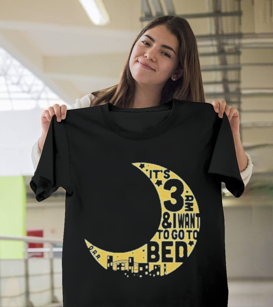It's 3 AM And I Want To Go To Bed OAR Night Shift T-Shirt