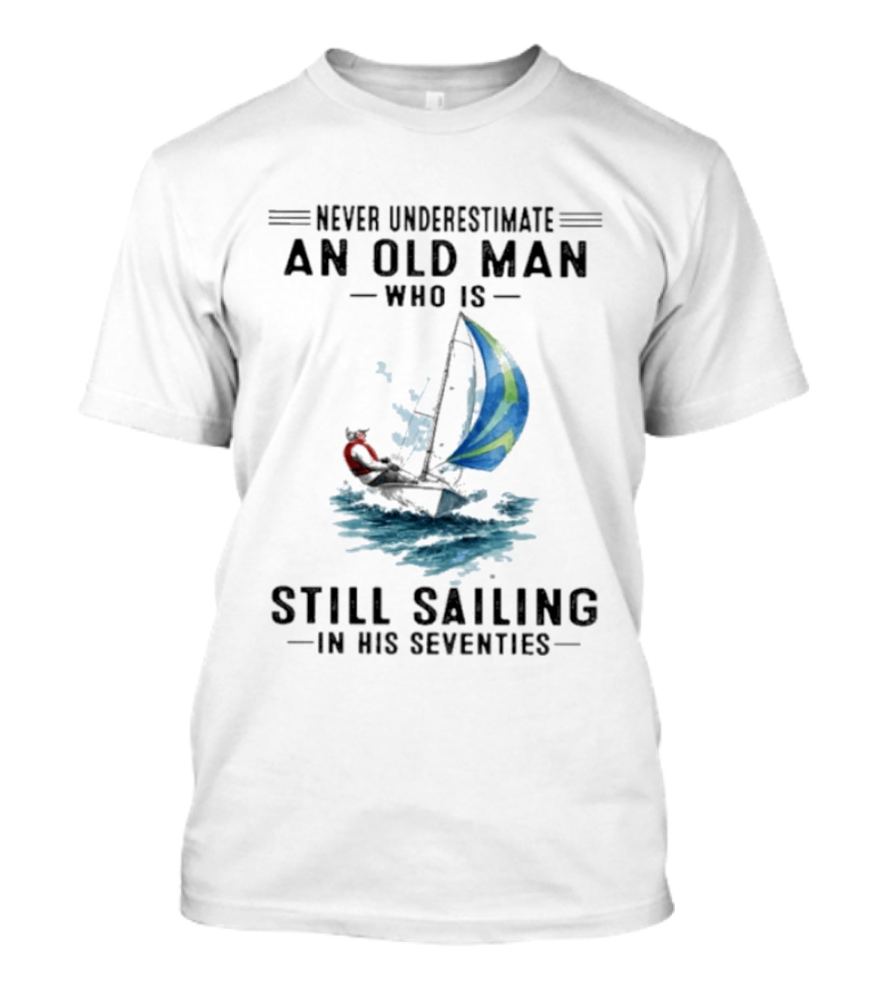 Never Underestimate An Old Man Who Is Still Sailing In His Seventies T-Shirt