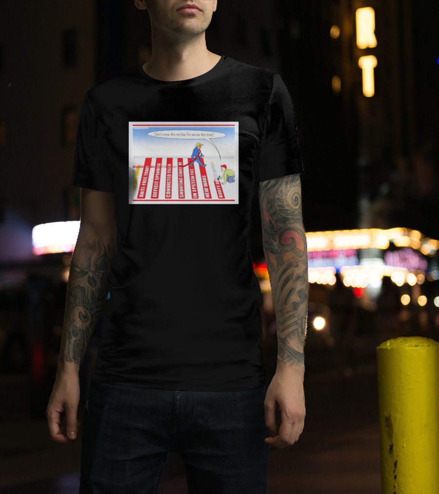 Don’t Cross This Red Line I’m Serous This Time Trump Cartoon T-Shirt