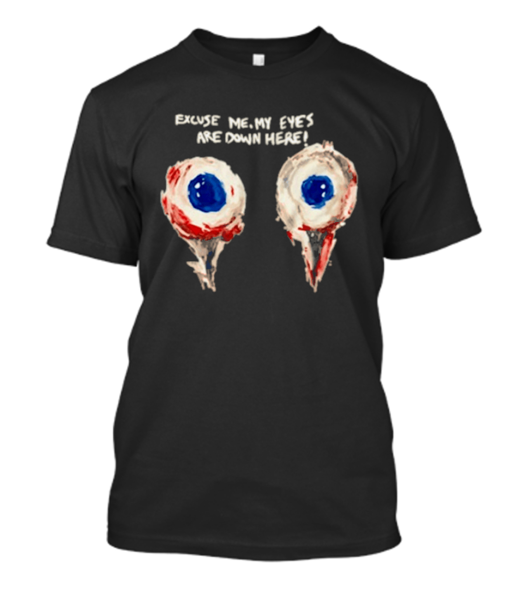 Excuse Me My Eyes Are Down Here Eyeballs T-Shirt