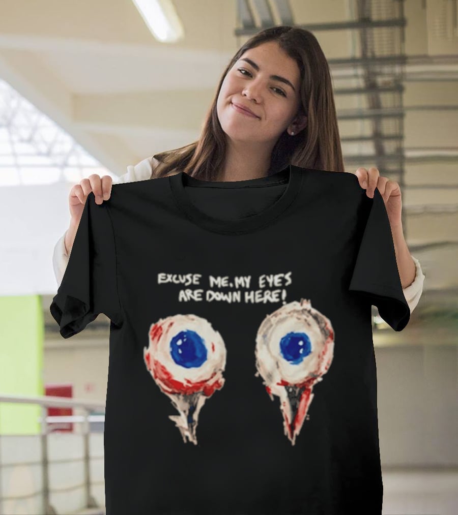 Excuse Me My Eyes Are Down Here Eyeballs T-Shirt