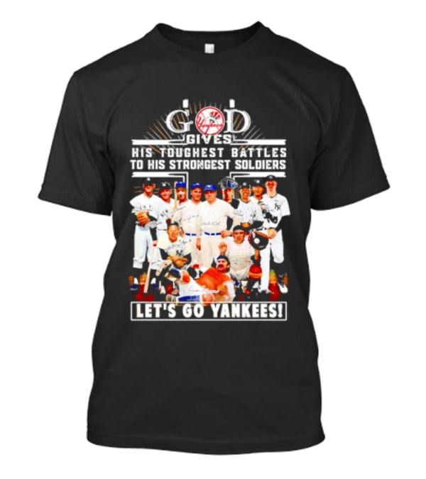 God Gives His Toughest Battles To His Strongest Soldiers Let's Go Yankees Team Signatures T-Shirt