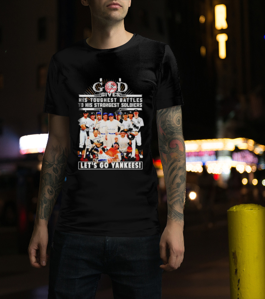 God Gives His Toughest Battles To His Strongest Soldiers Let's Go Yankees Team Signatures T-Shirt