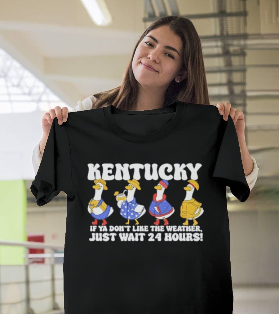 Kentucky Weather Humor Ducks In Seasonal Outfits If Ya Don't Like The Weather Just Wait 24 Hours T-Shirt