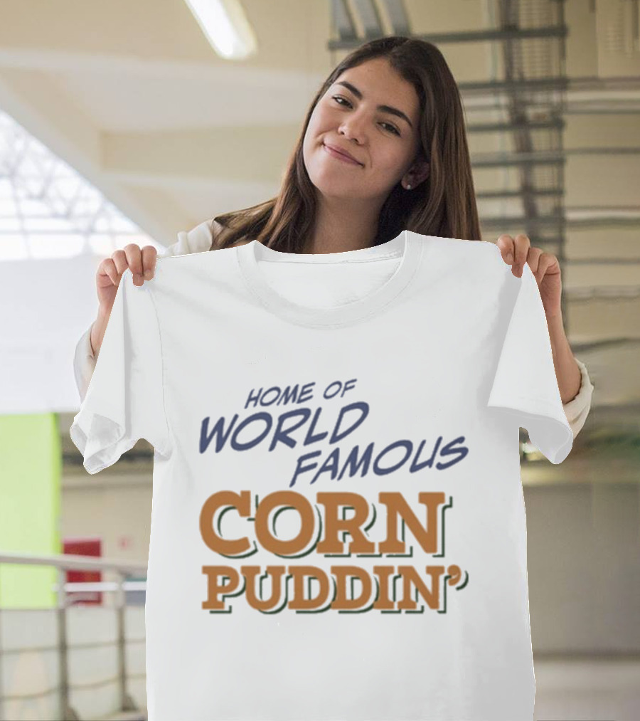 Home of World Famous Corn Puddin T-Shirt