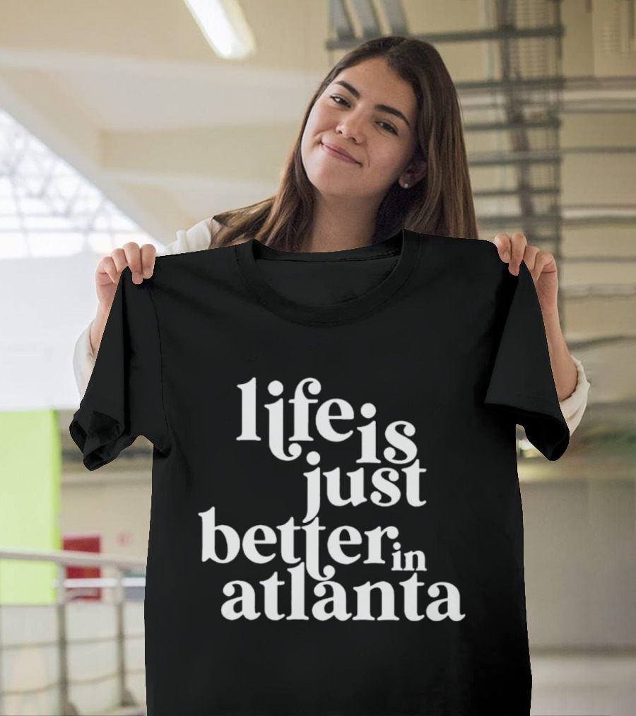 Life Is Just Better in Atlanta T-Shirt