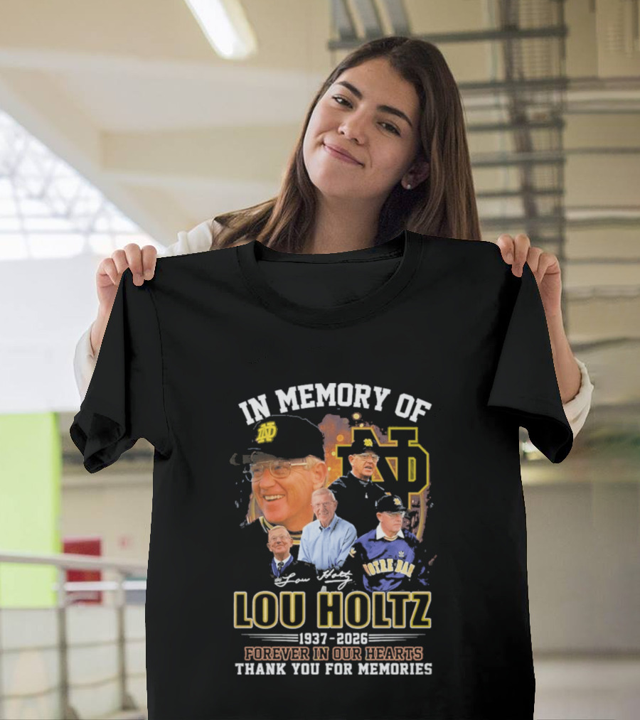 In Memory Of Lou Holtz 1937 2026 Forever In Our Hearts Notre Dame Fighting Irish Thank You For The Memories T-Shirt