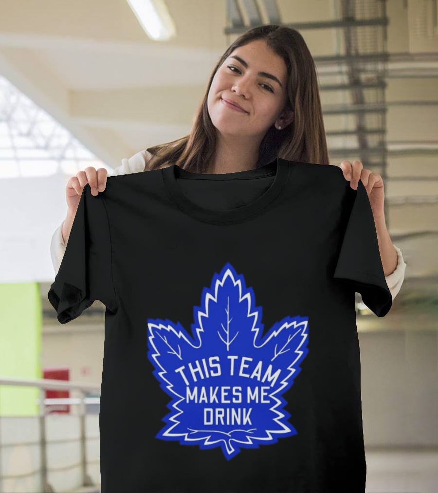 Men This Team Makes Me Drink Toronto Maple Leafs For Sale T-Shirt