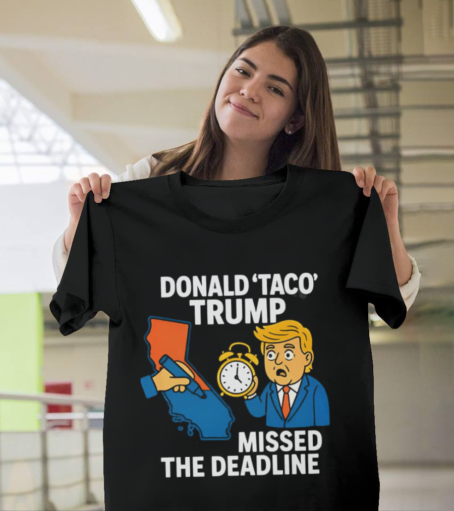 Donald 'Taco' Trump Missed The Deadline California Map Alarm T-Shirt