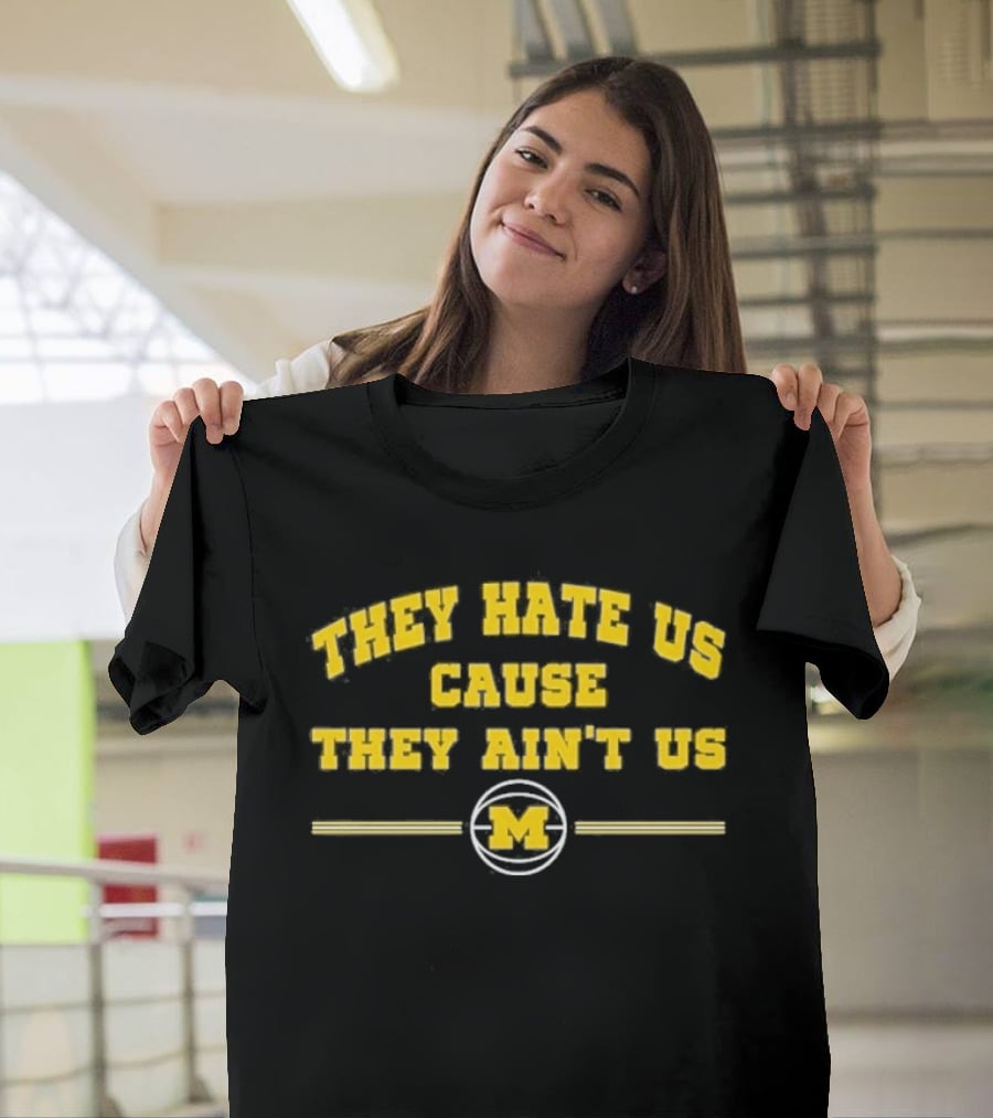 They Hate Us Cause They Ain't Us Michigan Wolverines M Basketball T-Shirt