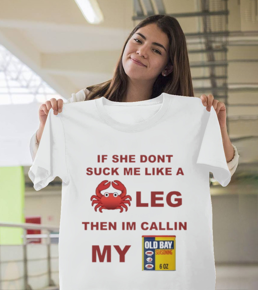 Sure, Here's A New Title For The : "If She Don't Suck Me Like A Leg Then I'm Callin My Old Bay Crab Emoji Old Bay Seasoning T-Shirt