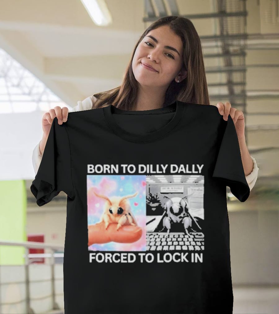 Born To Dilly Dally Forced To Lock In Moth Meme Cute And Funny Internet Humor T-Shirt