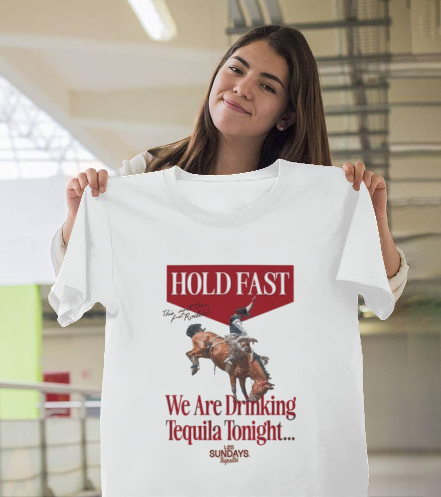 Hold Fast We Are Drinking Tequila Tonight Los Sundays T-Shirt