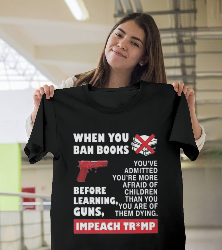 When You Ban Books Before Guns Impeach Trump T-Shirt