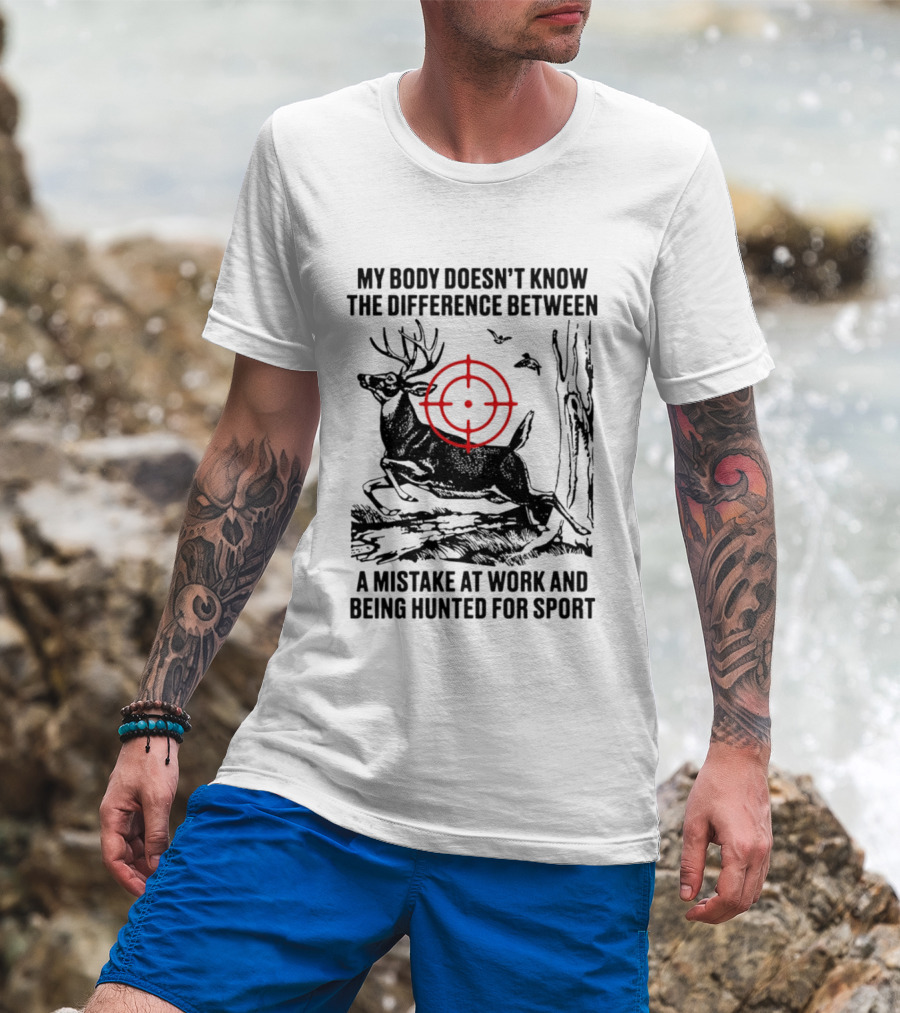 My Body Doesn't Know The Difference Between A Mistake At Work And Being Hunted For Sport Deer Target T-Shirt