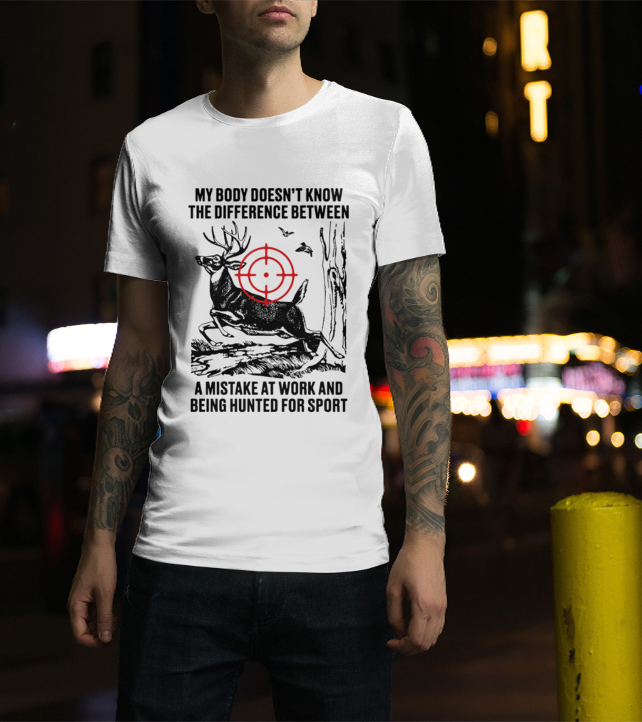 My Body Doesn't Know The Difference Between A Mistake At Work And Being Hunted For Sport Deer Target T-Shirt