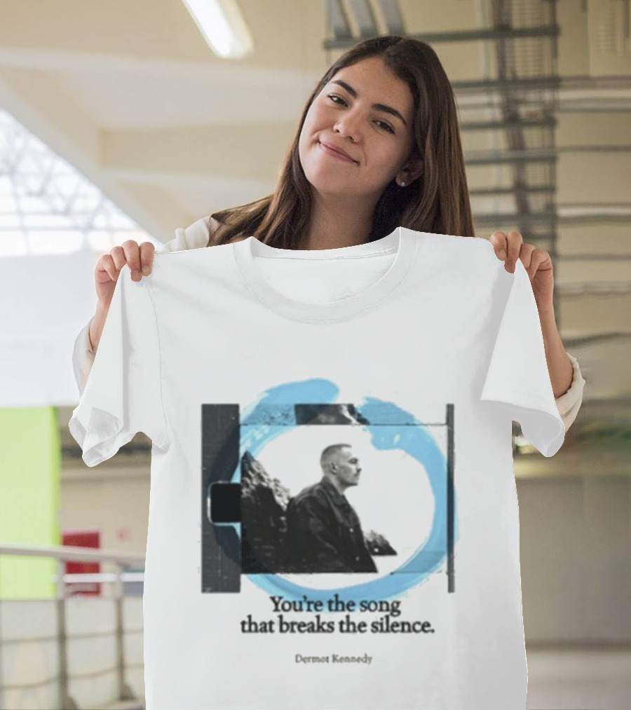 You're The Song That Breaks The Silence Dermot Kennedy T-Shirt
