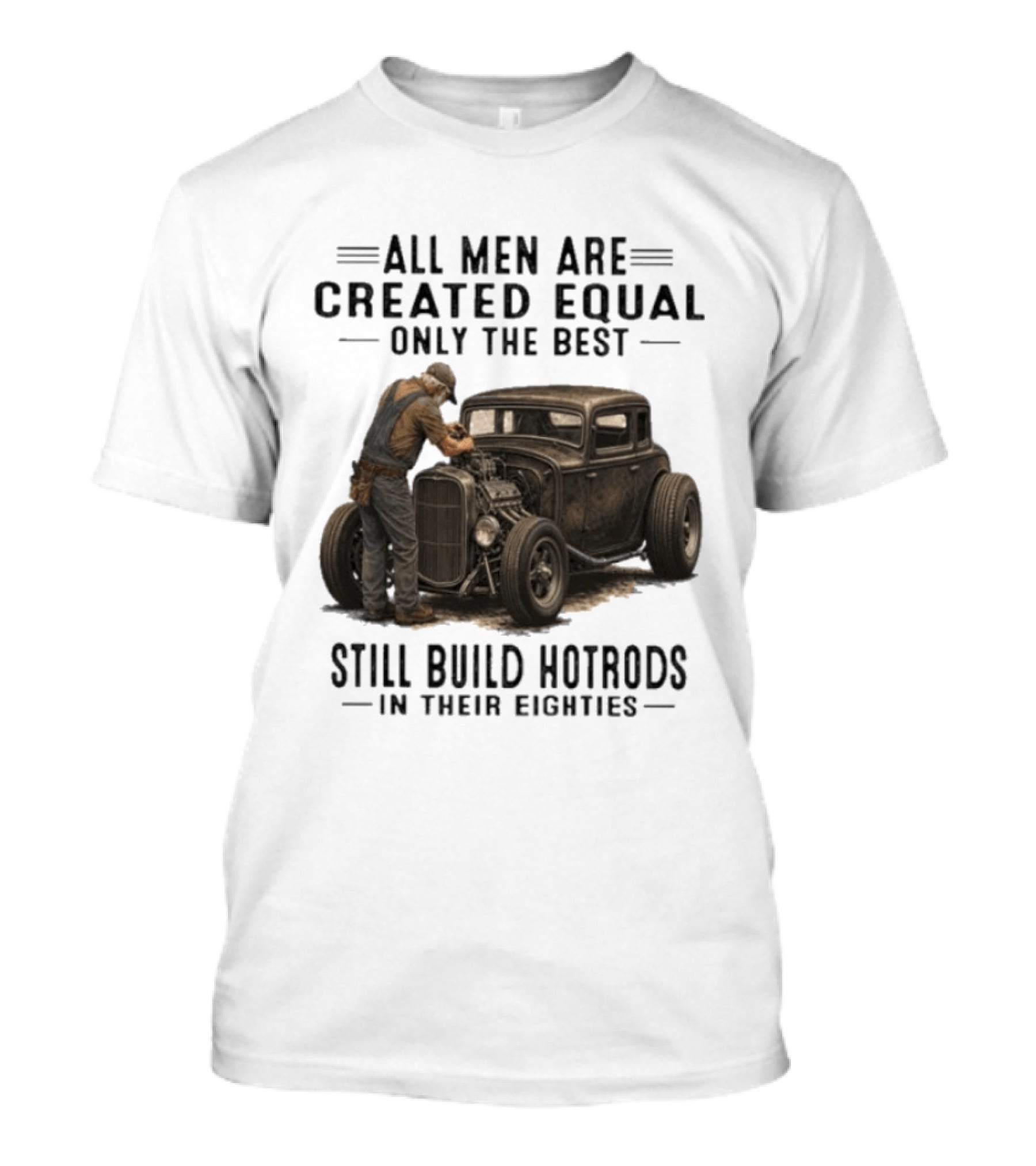 All Men Are Created Equal Only The Best Still Build Hotrods In Their Eighties Vintage Car T-Shirt