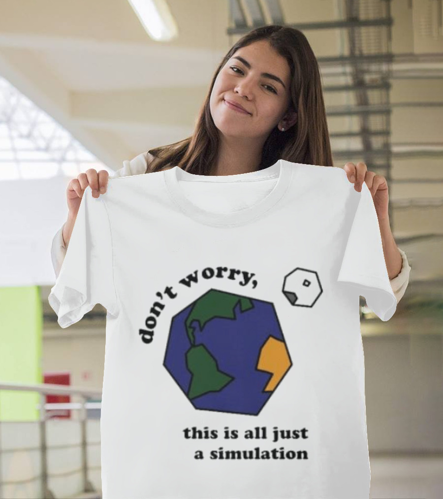 Don't Worry This Is All Just a Simulation Planet Earth T-Shirt