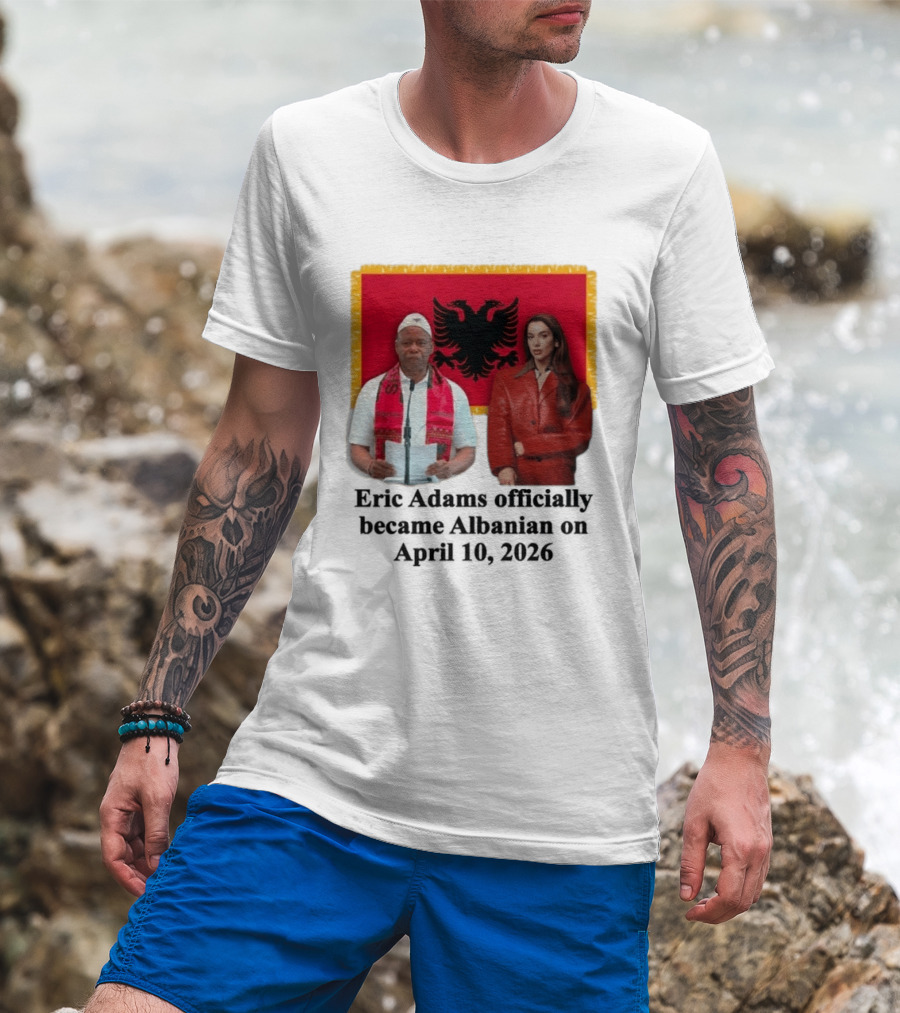 Eric Adams Becomes Albanian April 10 2026 With Flag And Figures T-Shirt