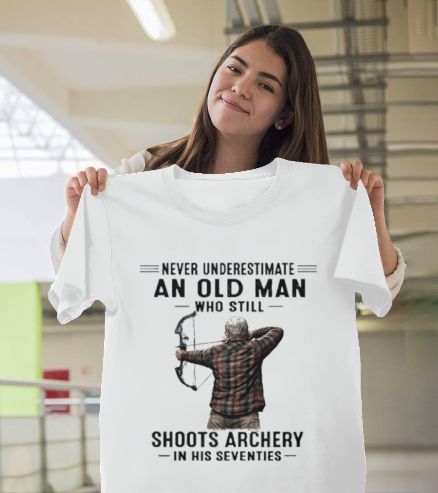 Never Underestimate An Old Man Who Still Shoots Archery In His Seventies T-Shirt