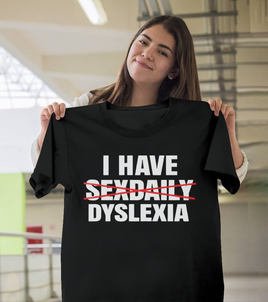I Have Dyslexia Playful Word Humor T-Shirt