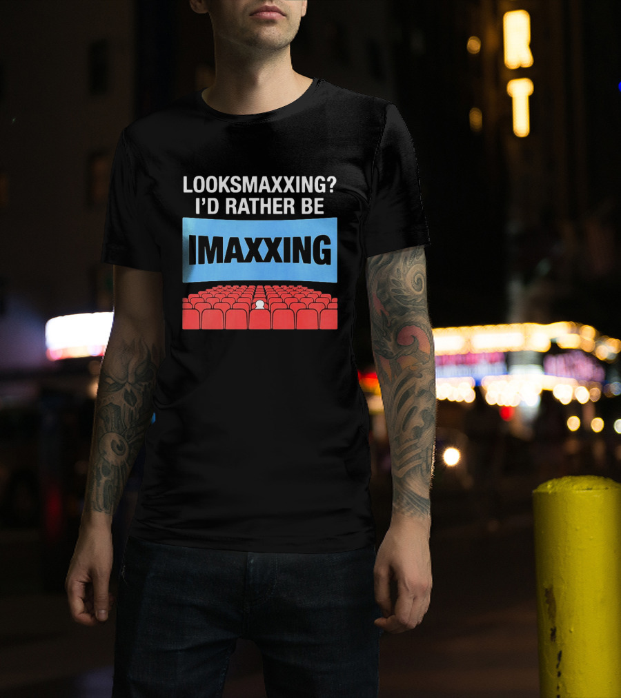 LOOKSMAXXING? I'D RATHER BE IMAXXING Cinema Theater Experience T-Shirt