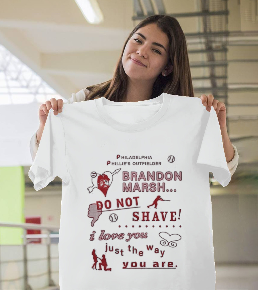 Philadelphia Phillies Outfielder Brandon Marsh Do Not Shave I Love You Just The Way You Are T-Shirt