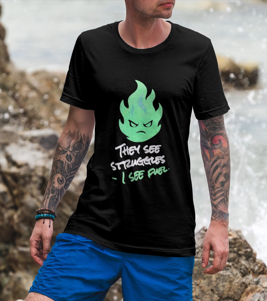They See Struggles I See Fuel Angry Green Flame T-Shirt