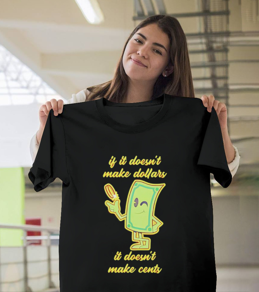 If It Doesn't Make Dollars It Doesn't Make Cents Cartoon Dollar Bill With Winking Face And Hand Holding Coin T-Shirt