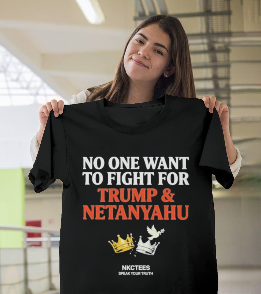No One Want To Fight For Trump And Netanyahu Crown Dove NKC Tees Speak Your Truth T-Shirt