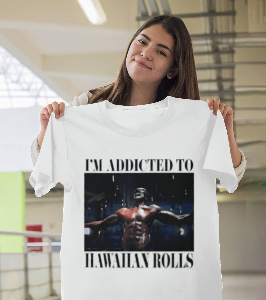 I'm Addicted To Hawaiian Rolls Ripped Muscles Funny Fitness Humor T-Shirt