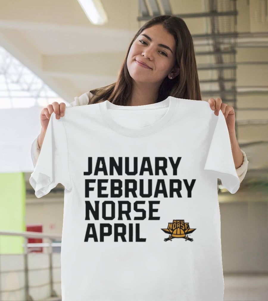 January February NKU Norse April Basketball Team Fan T-Shirt