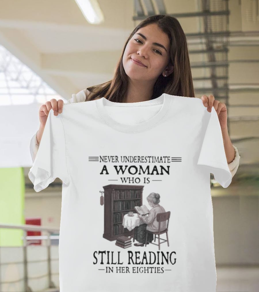 Never Underestimate A Woman Who Is Still Reading In Her Eighties 80s Book Lover T-Shirt
