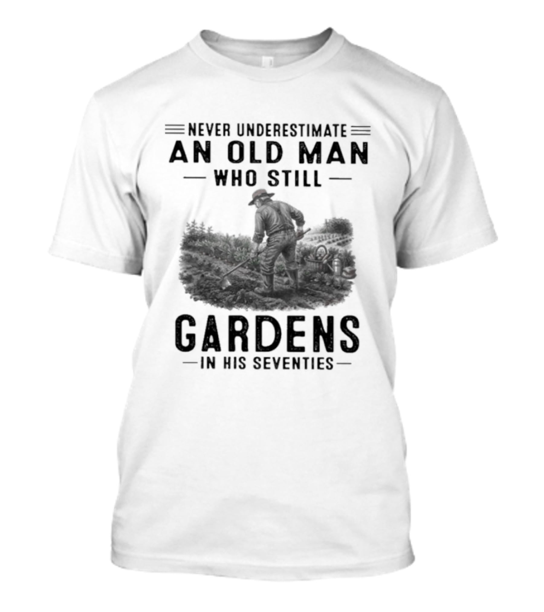 Never Underestimate An Old Man Who Still Gardens In His Seventies 70s T-Shirt
