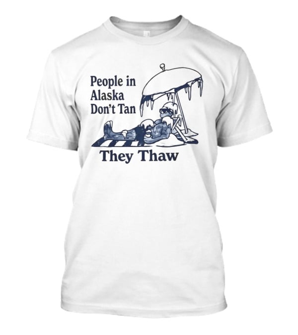 People In Alaska Don't Tan They Thaw Ice Cold Humor Under Umbrella T-Shirt