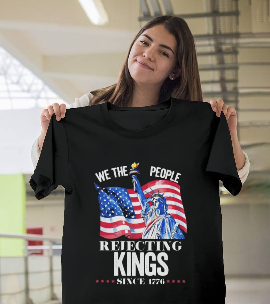 We The People Rejecting Kings Since 1776 Statue Liberty Flag T-Shirt