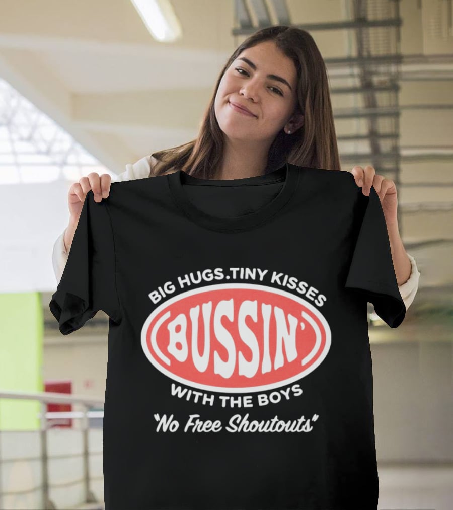 Big Hugs Tiny Kisses Bussin' With The Boys No Free Shoutouts T-Shirt