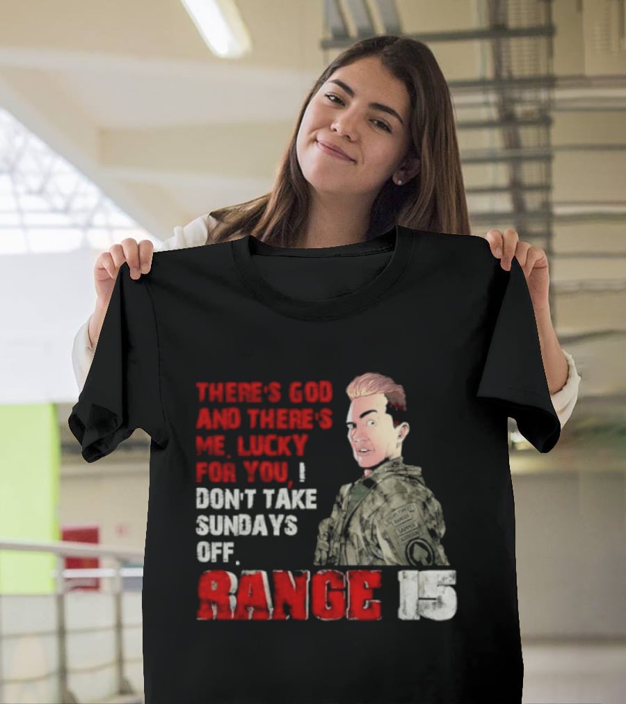 Range 15 Gene Vandenham There's God And There's Me Lucky For You Don't Take Sundays Off T-Shirt